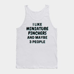 I Like Miniature Pinchers And Maybe 3 People Tank Top